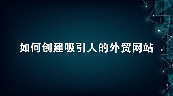 如何创建吸引人的外贸网站