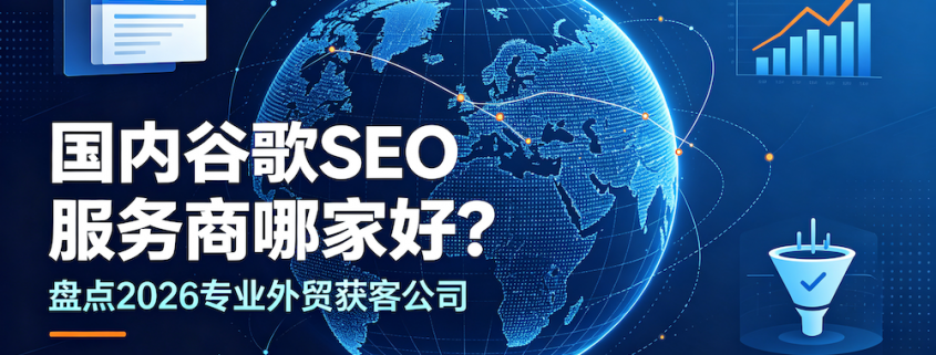 国内谷歌SEO服务商哪家好？盘点2026专业外贸获客公司