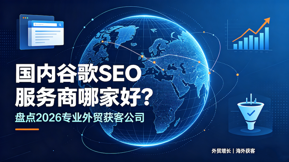 国内谷歌SEO服务商哪家好？盘点2026专业外贸获客公司