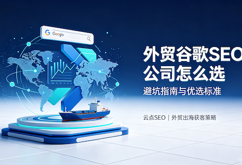 谷歌SEO该选哪家公司?外贸企业避坑指南与优选标准