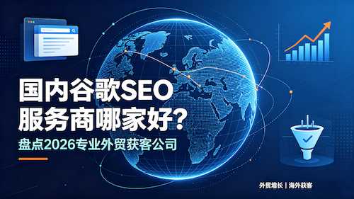 国内谷歌SEO服务商哪家好？盘点2026专业外贸获客公司